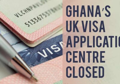 Ghana’s UK visa Application Centre Closed